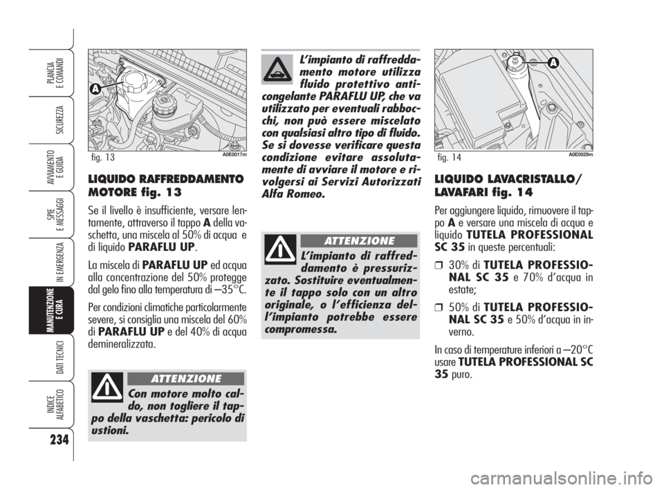 Alfa Romeo 159 2010 Libretto Uso Manutenzione (in Italian) 234
SICUREZZA
SPIE
E MESSAGGI
IN EMERGENZA
MANUTENZIONE
E CURA
DATI TECNICI
INDICE
ALFABETICO
PLANCIA
E COMANDI
AVVIAMENTO
E GUIDALIQUIDO RAFFREDDAMENTO
MOTORE fig. 13
Se il livello è insufficie Alfa Romeo 159 2010 Libretto Uso Manutenzione (in Italian) 234
SICUREZZA
SPIE
E MESSAGGI
IN EMERGENZA
MANUTENZIONE
E CURA
DATI TECNICI
INDICE
ALFABETICO
PLANCIA
E COMANDI
AVVIAMENTO
E GUIDALIQUIDO RAFFREDDAMENTO
MOTORE fig. 13
Se il livello è insufficie