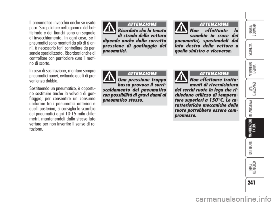 Alfa Romeo 159 2010  Libretto Uso Manutenzione (in Italian) 241
SICUREZZA
SPIE 
E MESSAGGI
IN EMERGENZA
MANUTENZIONE
E CURA
DATI TECNICI
INDICE 
ALFABETICO
PLANCIA 
E COMANDI
AVVIAMENTO 
E GUIDA
Ricordate che la tenuta
di strada della vettura
dipende anche dal