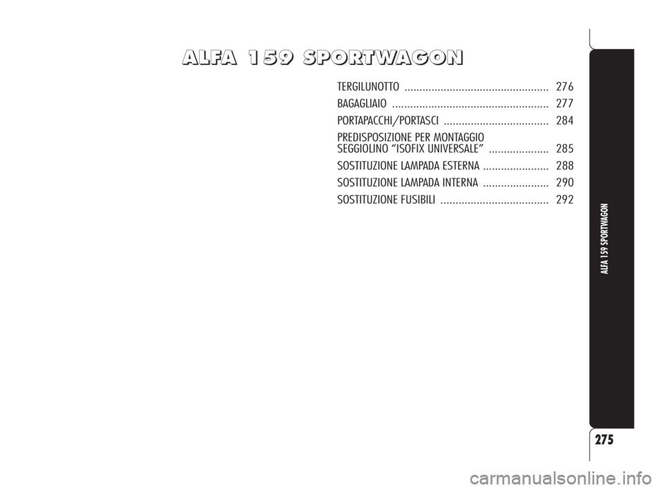 Alfa Romeo 159 2010  Libretto Uso Manutenzione (in Italian) A A
L L
F F
A A
   
1 1
5 5
9 9
   
S S
P P
O O
R R
T T
W W
A A
G G
O O
N N
TERGILUNOTTO ................................................ 276
BAGAGLIAIO ...............................................