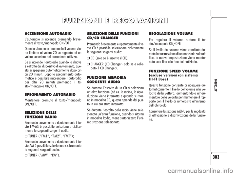 Alfa Romeo 159 2010 Libretto Uso Manutenzione (in Italian) 303
AUTORADIO
SELEZIONE DELLE FUNZIONI
CD/CD CHANGER
Premendo brevemente e ripetutamente il ta-
sto CD è possibile selezionare ciclicamente
le seguenti sorgenti audio:
❒CD (solo se è inserito il C Alfa Romeo 159 2010 Libretto Uso Manutenzione (in Italian) 303
AUTORADIO
SELEZIONE DELLE FUNZIONI
CD/CD CHANGER
Premendo brevemente e ripetutamente il ta-
sto CD è possibile selezionare ciclicamente
le seguenti sorgenti audio:
❒CD (solo se è inserito il C