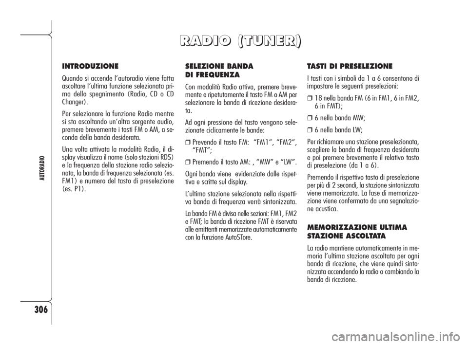 Alfa Romeo 159 2010 Libretto Uso Manutenzione (in Italian) 306
AUTORADIO
SELEZIONE BANDA
DI FREQUENZA
Con modalità Radio attiva, premere breve-
mente e ripetutamente il tasto FM o AM per
selezionare la banda di ricezione desidera-
ta.
Ad ogni pressione del Alfa Romeo 159 2010 Libretto Uso Manutenzione (in Italian) 306
AUTORADIO
SELEZIONE BANDA
DI FREQUENZA
Con modalità Radio attiva, premere breve-
mente e ripetutamente il tasto FM o AM per
selezionare la banda di ricezione desidera-
ta.
Ad ogni pressione del