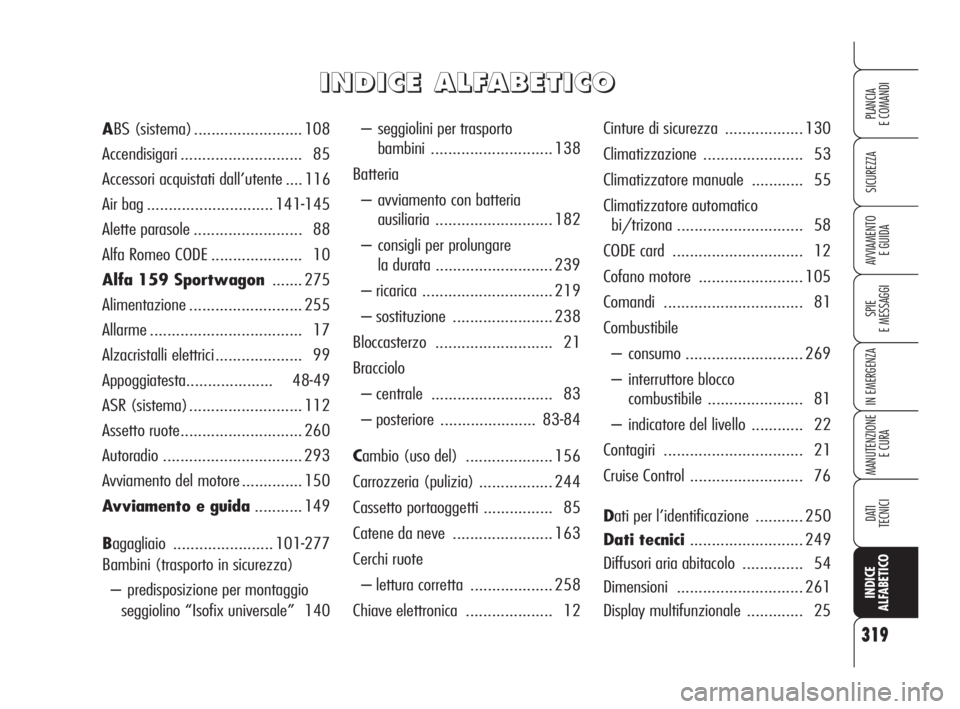 Alfa Romeo 159 2010 Libretto Uso Manutenzione (in Italian) 319
SICUREZZA
SPIE
E MESSAGGI
IN EMERGENZA
MANUTENZIONE
E CURA
DATI
TECNICI
INDICE
ALFABETICO
PLANCIA
E COMANDI
AVVIAMENTO
E GUIDA
– seggiolini per trasporto
bambini ............................ Alfa Romeo 159 2010 Libretto Uso Manutenzione (in Italian) 319
SICUREZZA
SPIE
E MESSAGGI
IN EMERGENZA
MANUTENZIONE
E CURA
DATI
TECNICI
INDICE
ALFABETICO
PLANCIA
E COMANDI
AVVIAMENTO
E GUIDA
– seggiolini per trasporto
bambini ............................