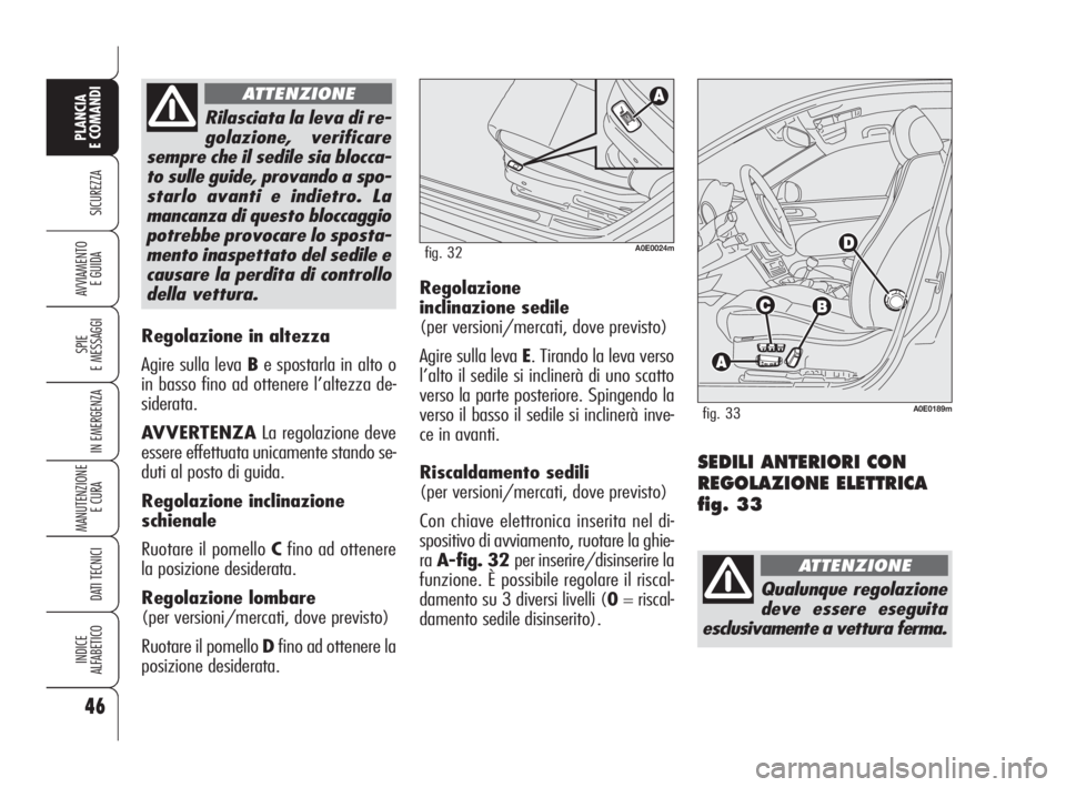 Alfa Romeo 159 2010 Libretto Uso Manutenzione (in Italian) 46
SICUREZZA
SPIE
E MESSAGGI
IN EMERGENZA
MANUTENZIONE
E CURA
DATI TECNICI
INDICE
ALFABETICO
PLANCIA
E COMANDI
AVVIAMENTO
E GUIDA
Regolazione in altezza
Agire sulla leva Be spostarla in alto o
i Alfa Romeo 159 2010 Libretto Uso Manutenzione (in Italian) 46
SICUREZZA
SPIE
E MESSAGGI
IN EMERGENZA
MANUTENZIONE
E CURA
DATI TECNICI
INDICE
ALFABETICO
PLANCIA
E COMANDI
AVVIAMENTO
E GUIDA
Regolazione in altezza
Agire sulla leva Be spostarla in alto o
i