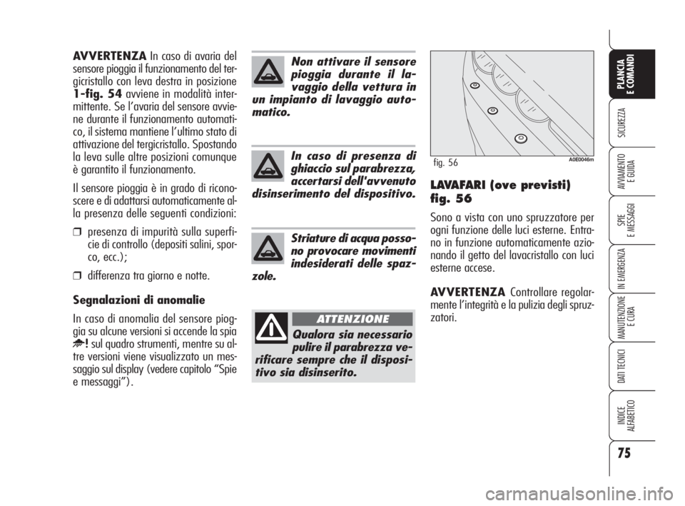 Alfa Romeo 159 2010 Libretto Uso Manutenzione (in Italian) 75
SICUREZZA
SPIE
E MESSAGGI
IN EMERGENZA
MANUTENZIONE
E CURA
DATI TECNICI
INDICE
ALFABETICO
PLANCIA
E COMANDI
AVVIAMENTO
E GUIDALAVAFARI (ove previsti)
fig. 56
Sono a vista con uno spruzzatore pe Alfa Romeo 159 2010 Libretto Uso Manutenzione (in Italian) 75
SICUREZZA
SPIE
E MESSAGGI
IN EMERGENZA
MANUTENZIONE
E CURA
DATI TECNICI
INDICE
ALFABETICO
PLANCIA
E COMANDI
AVVIAMENTO
E GUIDALAVAFARI (ove previsti)
fig. 56
Sono a vista con uno spruzzatore pe