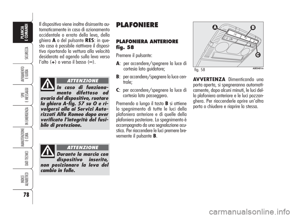 Alfa Romeo 159 2010 Libretto Uso Manutenzione (in Italian) 78
SICUREZZA
SPIE
E MESSAGGI
IN EMERGENZA
MANUTENZIONE
E CURA
DATI TECNICI
INDICE
ALFABETICO
PLANCIA
E COMANDI
AVVIAMENTO
E GUIDA
Il dispositivo viene inoltre disinserito au-
tomaticamente in cas Alfa Romeo 159 2010 Libretto Uso Manutenzione (in Italian) 78
SICUREZZA
SPIE
E MESSAGGI
IN EMERGENZA
MANUTENZIONE
E CURA
DATI TECNICI
INDICE
ALFABETICO
PLANCIA
E COMANDI
AVVIAMENTO
E GUIDA
Il dispositivo viene inoltre disinserito au-
tomaticamente in cas