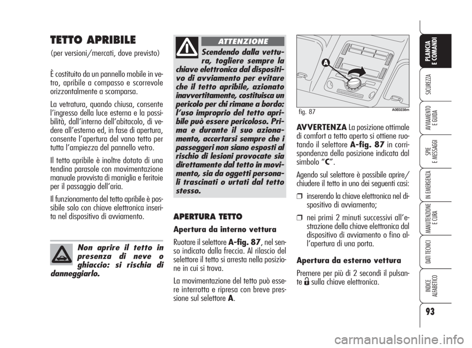 Alfa Romeo 159 2010 Libretto Uso Manutenzione (in Italian) 93
SICUREZZA
SPIE
E MESSAGGI
IN EMERGENZA
MANUTENZIONE
E CURA
DATI TECNICI
INDICE
ALFABETICO
PLANCIA
E COMANDI
AVVIAMENTO
E GUIDA
TETTO APRIBILE
(per versioni/mercati, dove previsto)
È costituit Alfa Romeo 159 2010 Libretto Uso Manutenzione (in Italian) 93
SICUREZZA
SPIE
E MESSAGGI
IN EMERGENZA
MANUTENZIONE
E CURA
DATI TECNICI
INDICE
ALFABETICO
PLANCIA
E COMANDI
AVVIAMENTO
E GUIDA
TETTO APRIBILE
(per versioni/mercati, dove previsto)
È costituit