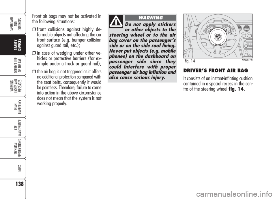 Alfa Romeo 159 2005 Owner handbook (in English) 138
WARNING
LIGHTS AND
MESSAGES
IN AN
EMERGENCY
CAR
MAINTENANCE
TECHNICAL
SPECIFICATIONS
INDEX
CORRECT USE
OF THE CAR
DASHBOARD
AND
CONTROLS
SAFETY
DEVICES
DRIVER’S FRONT AIR BAG
It consists of Alfa Romeo 159 2005 Owner handbook (in English) 138
WARNING
LIGHTS AND
MESSAGES
IN AN
EMERGENCY
CAR
MAINTENANCE
TECHNICAL
SPECIFICATIONS
INDEX
CORRECT USE
OF THE CAR
DASHBOARD
AND
CONTROLS
SAFETY
DEVICES
DRIVER’S FRONT AIR BAG
It consists of