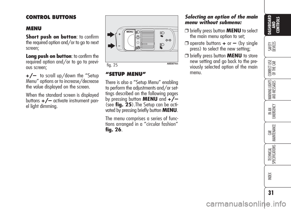 Alfa Romeo 159 2006 Owner handbook (in English) 31
SAFETY
DEVICES
WARNING LIGHTS
AND MESSAGES
IN AN
EMERGENCY
CAR
MAINTENANCE
TECHNICAL
SPECIFICATIONS
INDEX
DASHBOARD
AND
CONTROLS
CORRECT USE
OF THE CAR
A0E0074mfig. 25
“SETUP MENU”
There is a Alfa Romeo 159 2006 Owner handbook (in English) 31
SAFETY
DEVICES
WARNING LIGHTS
AND MESSAGES
IN AN
EMERGENCY
CAR
MAINTENANCE
TECHNICAL
SPECIFICATIONS
INDEX
DASHBOARD
AND
CONTROLS
CORRECT USE
OF THE CAR
A0E0074mfig. 25
“SETUP MENU”
There is a