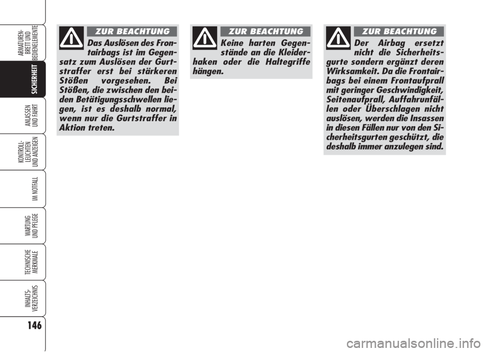 Alfa Romeo 159 2005  Betriebsanleitung (in German) 146
SICHERHEIT
KONTROLL-
LEUCHTEN
UND ANZEIGEN
IM NOTFALL
WARTUNG 
UND PFLEGE
TECHNISCHE
MERKMALE
INHALTS-
VERZEICHNIS
ARMATUREN-
BRETT UND 
BEDIENELEMENTE
ANLASSEN
UND FAHRT
Das Auslösen des Fron-
t