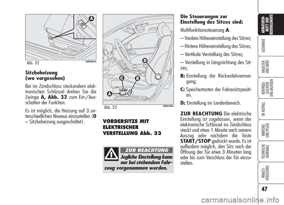 Alfa Romeo 159 2005  Betriebsanleitung (in German) 47
SICHERHEIT
KONTROLL-
LEUCHTEN
UND ANZEIGEN
IM NOTFALL
WARTUNG 
UND PFLEGE
TECHNISCHE
MERKMALE
INHALTS-
VERZEICHNIS
ARMATUREN-
BRETT UND BEDIENELEMENTE
ANLASSEN
UND FAHRT
VORDERSITZE MIT
ELEKTRISCHE