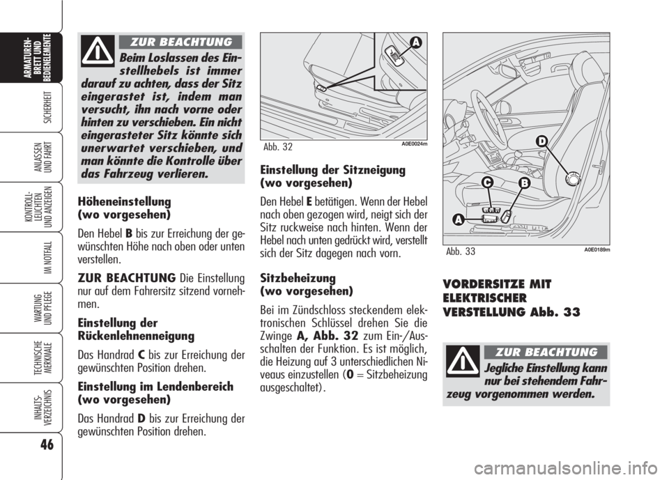 Alfa Romeo 159 2007  Betriebsanleitung (in German) 46
SICHERHEIT
KONTROLL-
LEUCHTEN
UND ANZEIGEN
IM NOTFALL
WARTUNG 
UND PFLEGE
TECHNISCHE
MERKMALE
INHALTS-
VERZEICHNIS
ARMATUREN-
BRETT UND BEDIENELEMENTE
ANLASSEN
UND FAHRT
Höheneinstellung
(wo vorge