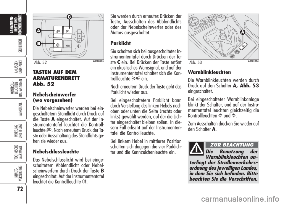 Alfa Romeo 159 2007 Betriebsanleitung (in German) 72
SICHERHEIT
KONTROLL-
LEUCHTEN
UND ANZEIGEN
IM NOTFALL
WARTUNG
UND PFLEGE
TECHNISCHE
MERKMALE
INHALTS-
VERZEICHNIS
ARMATUREN-
BRETT UND BEDIENELEMENTE
ANLASSEN
UND FAHRT
Sie werden durch erneutes D Alfa Romeo 159 2007 Betriebsanleitung (in German) 72
SICHERHEIT
KONTROLL-
LEUCHTEN
UND ANZEIGEN
IM NOTFALL
WARTUNG
UND PFLEGE
TECHNISCHE
MERKMALE
INHALTS-
VERZEICHNIS
ARMATUREN-
BRETT UND BEDIENELEMENTE
ANLASSEN
UND FAHRT
Sie werden durch erneutes D