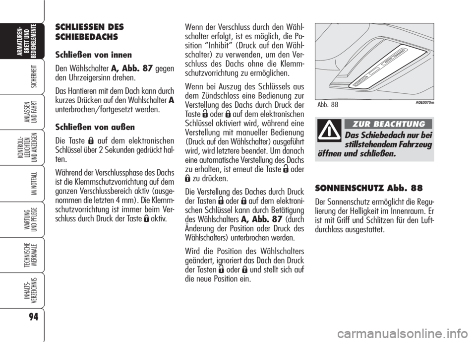 Alfa Romeo 159 2007 Betriebsanleitung (in German) 94
SICHERHEIT
KONTROLL-
LEUCHTEN
UND ANZEIGEN
IM NOTFALL
WARTUNG
UND PFLEGE
TECHNISCHE
MERKMALE
INHALTS-
VERZEICHNIS
ARMATUREN-
BRETT UND BEDIENELEMENTE
ANLASSEN
UND FAHRT
SONNENSCHUTZ Abb. 88
Der So Alfa Romeo 159 2007 Betriebsanleitung (in German) 94
SICHERHEIT
KONTROLL-
LEUCHTEN
UND ANZEIGEN
IM NOTFALL
WARTUNG
UND PFLEGE
TECHNISCHE
MERKMALE
INHALTS-
VERZEICHNIS
ARMATUREN-
BRETT UND BEDIENELEMENTE
ANLASSEN
UND FAHRT
SONNENSCHUTZ Abb. 88
Der So