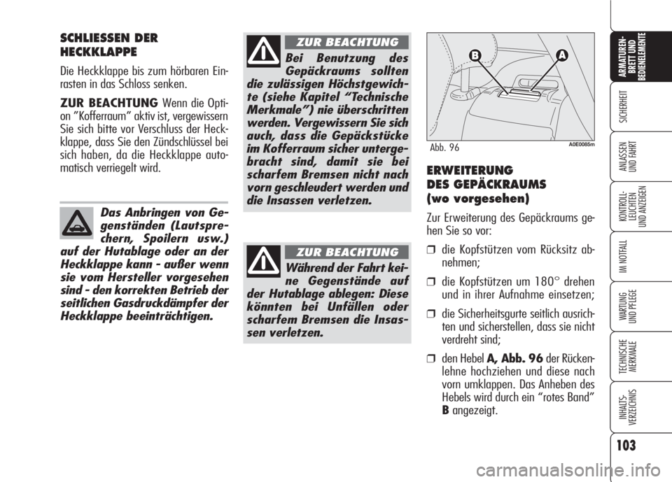 Alfa Romeo 159 2008  Betriebsanleitung (in German) 103
SICHERHEIT
KONTROLL-
LEUCHTEN
UND ANZEIGEN
IM NOTFALL
WARTUNG 
UND PFLEGE
TECHNISCHE
MERKMALE
INHALTS-
VERZEICHNIS
ARMATUREN-
BRETT UND BEDIENELEMENTE
ANLASSEN
UND FAHRT
SCHLIESSEN DER
HECKKLAPPE

