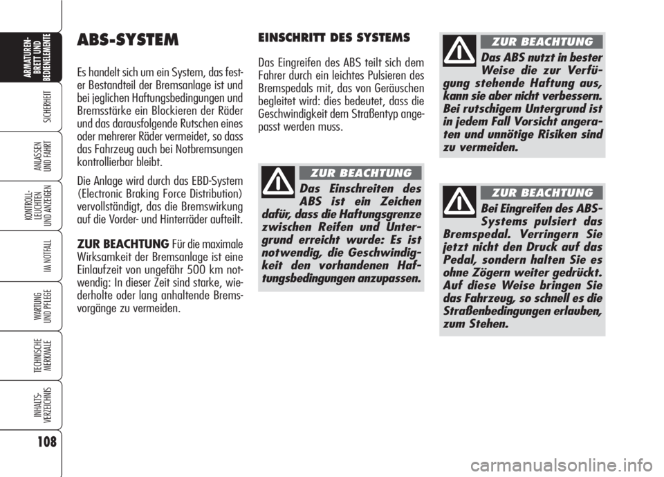 Alfa Romeo 159 2008  Betriebsanleitung (in German) 108
SICHERHEIT
KONTROLL-
LEUCHTEN
UND ANZEIGEN
IM NOTFALL
WARTUNG 
UND PFLEGE
TECHNISCHE
MERKMALE
INHALTS-
VERZEICHNIS
ARMATUREN-
BRETT UND BEDIENELEMENTE
ANLASSEN
UND FAHRT
ABS-SYSTEM
Es handelt sich