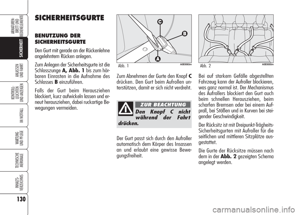 Alfa Romeo 159 2008  Betriebsanleitung (in German) 130
SICHERHEIT
KONTROLL-
LEUCHTEN
UND ANZEIGEN
IM NOTFALL
WARTUNG 
UND PFLEGE
TECHNISCHE
MERKMALE
INHALTS-
VERZEICHNIS
ARMATUREN-
BRETT UND 
BEDIENELEMENTE
ANLASSEN
UND FAHRT
Den Knopf C nicht
währen