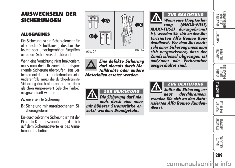 Alfa Romeo 159 2008  Betriebsanleitung (in German) 209
SICHERHEIT
KONTROLL-
LEUCHTEN
UND ANZEIGENI
IM NOTFALL
WARTUNG 
UND PFLEGE
TECHNISCHE
MERKMALE
INHALTS-
VERZEICHNIS
ARMATUREN-
BRETT UND 
BEDIENELEMENTE
ANLASSEN
UND FAHRT
AUSWECHSELN DER
SICHERUN
