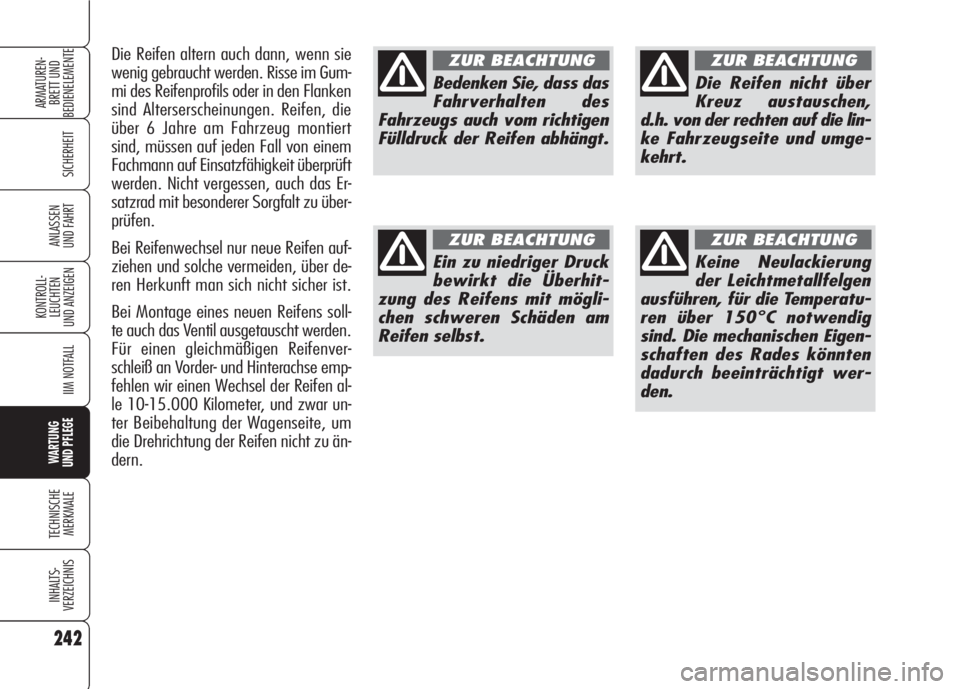 Alfa Romeo 159 2008  Betriebsanleitung (in German) 242
SICHERHEIT
KONTROLL-
LEUCHTEN
UND ANZEIGEN
IIM NOTFALL
WARTUNG 
UND PFLEGE
TECHNISCHE
MERKMALE
INHALTS-
VERZEICHNIS
ARMATUREN-
BRETT UND 
BEDIENELEMENTE
ANLASSEN
UND FAHRT
Bedenken Sie, dass das
F