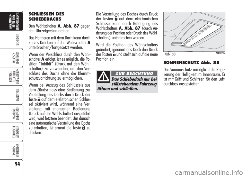 Alfa Romeo 159 2008  Betriebsanleitung (in German) 94
SICHERHEIT
KONTROLL-
LEUCHTEN
UND ANZEIGEN
IM NOTFALL
WARTUNG 
UND PFLEGE
TECHNISCHE
MERKMALE
INHALTS-
VERZEICHNIS
ARMATUREN-
BRETT UND BEDIENELEMENTE
ANLASSEN
UND FAHRTSONNENSCHUTZ Abb. 88
Der Son