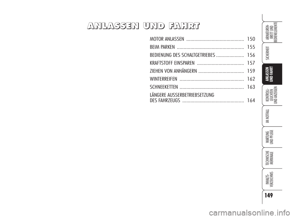 Alfa Romeo 159 2009  Betriebsanleitung (in German) 149
SICHERHEIT
KONTROLL-
LEUCHTEN
UND ANZEIGEN
IM NOTFALL
WARTUNG 
UND PFLEGE
TECHNISCHE
MERKMALE
INHALTS-
VERZEICHNIS
ARMATUREN-
BRETT UND 
BEDIENELEMENTE
ANLASSEN
UND FAHRT
A A
N N
L L
A A
S S
S S
E