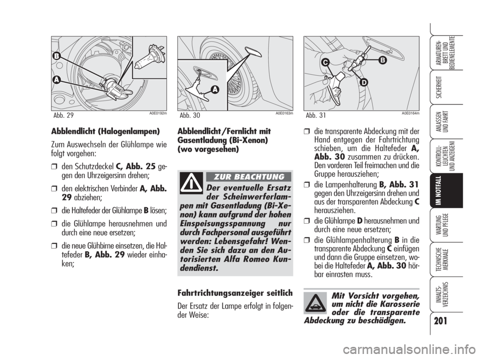 Alfa Romeo 159 2009  Betriebsanleitung (in German) 201
SICHERHEIT
KONTROLL-
LEUCHTEN
UND ANZEIGENI
IM NOTFALL
WARTUNG 
UND PFLEGE
TECHNISCHE
MERKMALE
INHALTS-
VERZEICHNIS
ARMATUREN-
BRETT UND 
BEDIENELEMENTE
ANLASSEN
UND FAHRT
A0E0192mAbb. 29A0E0163mA