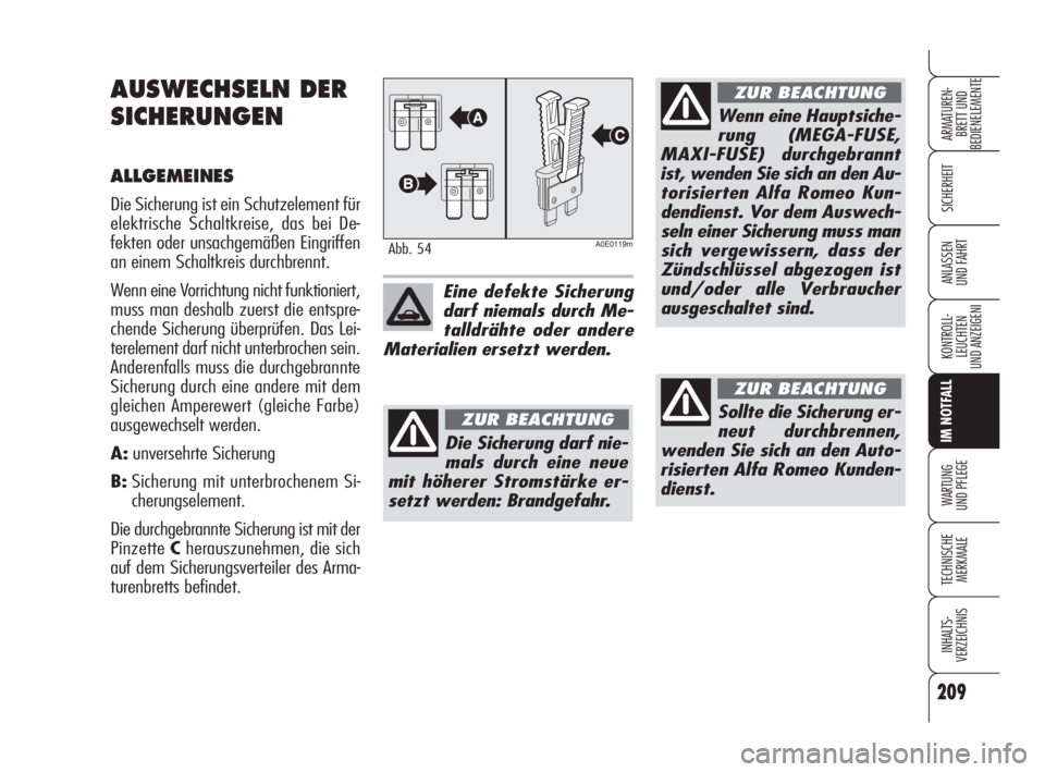 Alfa Romeo 159 2009  Betriebsanleitung (in German) 209
SICHERHEIT
KONTROLL-
LEUCHTEN
UND ANZEIGENI
IM NOTFALL
WARTUNG 
UND PFLEGE
TECHNISCHE
MERKMALE
INHALTS-
VERZEICHNIS
ARMATUREN-
BRETT UND 
BEDIENELEMENTE
ANLASSEN
UND FAHRT
AUSWECHSELN DER
SICHERUN