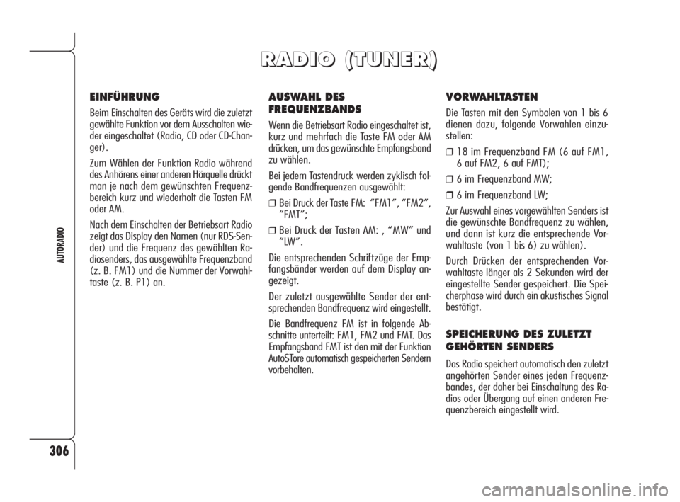 Alfa Romeo 159 2009  Betriebsanleitung (in German) 306
AUTORADIO
AUSWAHL DES
FREQUENZBANDS
Wenn die Betriebsart Radio eingeschaltet ist,
kurz und mehrfach die Taste FM oder AM
drücken, um das gewünschte Empfangsband
zu wählen.
Bei jedem Tastendruck