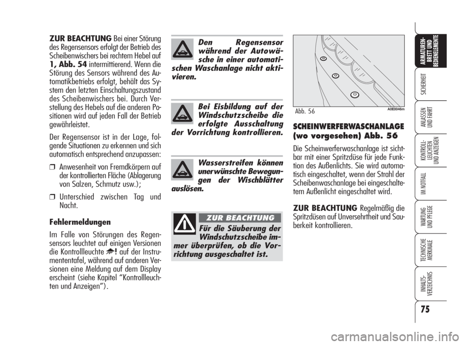 Alfa Romeo 159 2009  Betriebsanleitung (in German) 75
SICHERHEIT
KONTROLL-
LEUCHTEN
UND ANZEIGEN
IM NOTFALL
WARTUNG 
UND PFLEGE
TECHNISCHE
MERKMALE
INHALTS-
VERZEICHNIS
ARMATUREN-
BRETT UND BEDIENELEMENTE
ANLASSEN
UND FAHRTSCHEINWERFERWASCHANLAGE
(wo 