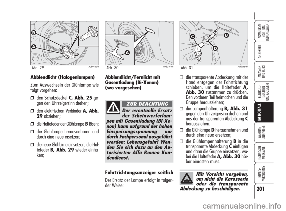 Alfa Romeo 159 2010 Betriebsanleitung (in German) 201
SICHERHEIT
KONTROLL-
LEUCHTEN
UND ANZEIGENI
IM NOTFALL
WARTUNG
UND PFLEGE
TECHNISCHE
MERKMALE
INHALTS-
VERZEICHNIS
ARMATUREN-
BRETT UND
BEDIENELEMENTE
ANLASSEN
UND FAHRT
A0E0192mAbb. 29A0E0163m Alfa Romeo 159 2010 Betriebsanleitung (in German) 201
SICHERHEIT
KONTROLL-
LEUCHTEN
UND ANZEIGENI
IM NOTFALL
WARTUNG
UND PFLEGE
TECHNISCHE
MERKMALE
INHALTS-
VERZEICHNIS
ARMATUREN-
BRETT UND
BEDIENELEMENTE
ANLASSEN
UND FAHRT
A0E0192mAbb. 29A0E0163m