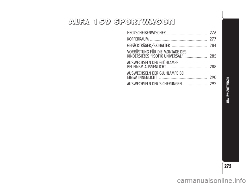 Alfa Romeo 159 2010  Betriebsanleitung (in German) A A
L L
F F
A A
   
1 1
5 5
9 9
   
S S
P P
O O
R R
T T
W W
A A
G G
O O
N N
HECKSCHEIBENWISCHER ................................... 276
KOFFERRAUM .................................................. 27