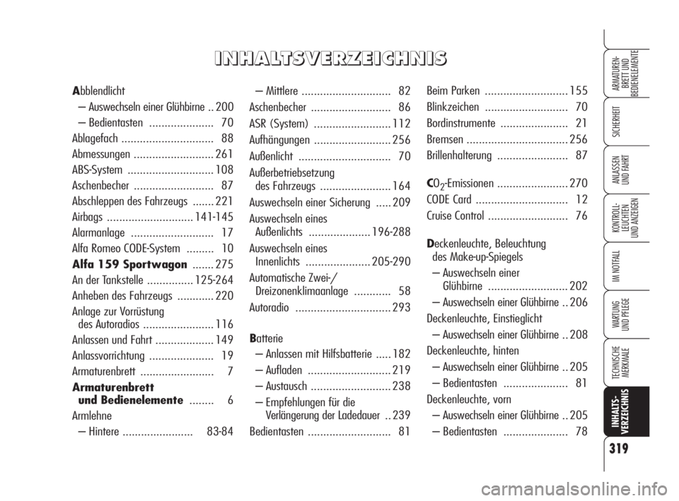 Alfa Romeo 159 2010  Betriebsanleitung (in German) 319
SICHERHEIT
KONTROLL-
LEUCHTEN 
UND ANZEIGEN
IM NOTFALL
WARTUNG 
UND PFLEGE
TECHNISCHE
MERKMALE
INHALTS-
VERZEICHNIS
ARMATUREN-
BRETT UND 
BEDIENELEMENTE
ANLASSEN 
UND FAHRT
– Mittlere ..........