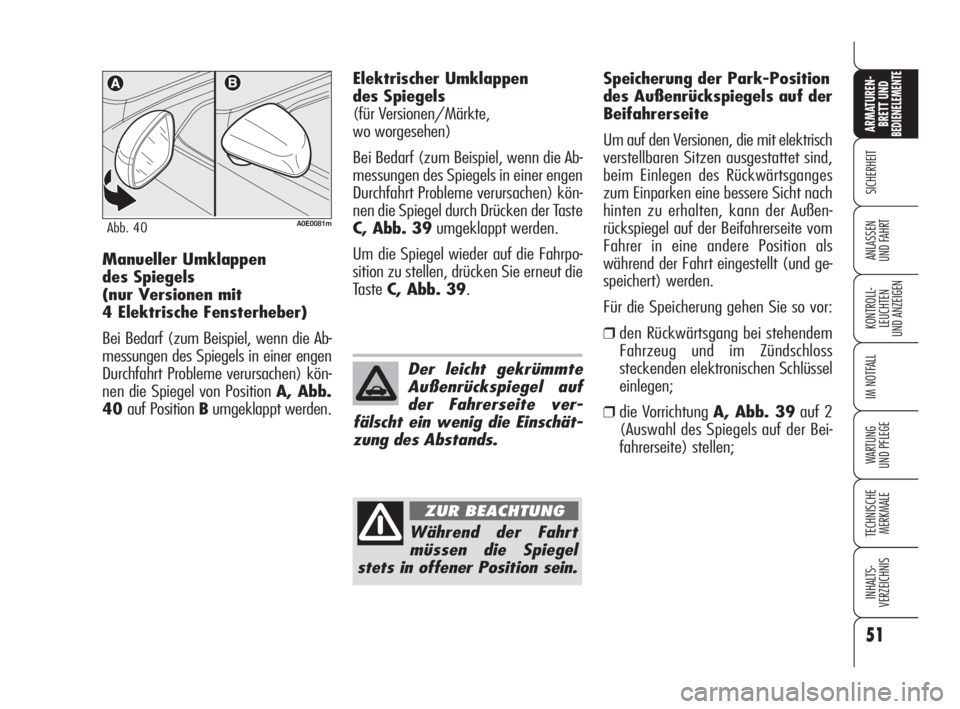 Alfa Romeo 159 2010  Betriebsanleitung (in German) 51
SICHERHEIT
KONTROLL-
LEUCHTEN 
UND ANZEIGEN
IM NOTFALL
WARTUNG 
UND PFLEGE
TECHNISCHE
MERKMALE
INHALTS-
VERZEICHNIS
ARMATUREN-
BRETT UND BEDIENELEMENTE
ANLASSEN 
UND FAHRT
A0E0081mAbb. 40
Manueller