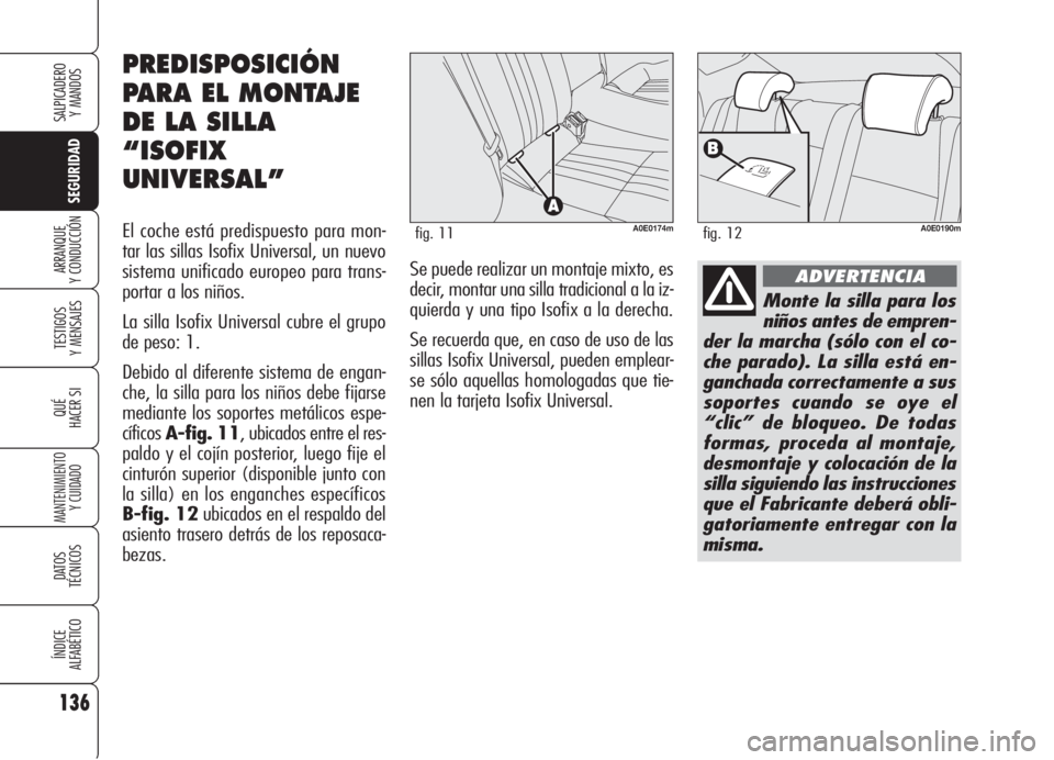 Alfa Romeo 159 2005  Manual de Empleo y Cuidado (in Spanish) 136
SEGURIDAD
TESTIGOS
Y MENSAJES
QUÉ
HACER SI
MANTENIMIENTO
Y CUIDADO
DATOS 
TÉCNICOS
ÍNDICE
ALFABÉTICO
SALPICADERO
Y MANDOS 
ARRANQUE
Y CONDUCCIÓN
Monte la silla para los
niños antes de empren