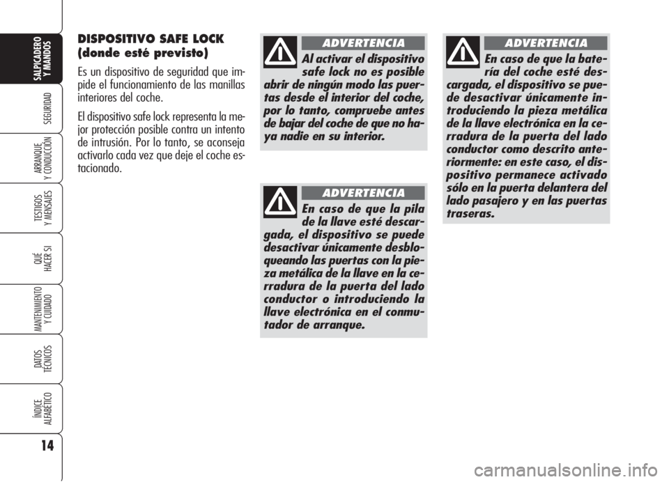 Alfa Romeo 159 2005 Manual de Empleo y Cuidado (in Spanish) DISPOSITIVO SAFE LOCK
(donde esté previsto)
Es un dispositivo de seguridad que im-
pide el funcionamiento de las manillas
interiores del coche.
El dispositivo safe lock representa la me-
jor protecci Alfa Romeo 159 2005 Manual de Empleo y Cuidado (in Spanish) DISPOSITIVO SAFE LOCK
(donde esté previsto)
Es un dispositivo de seguridad que im-
pide el funcionamiento de las manillas
interiores del coche.
El dispositivo safe lock representa la me-
jor protecci