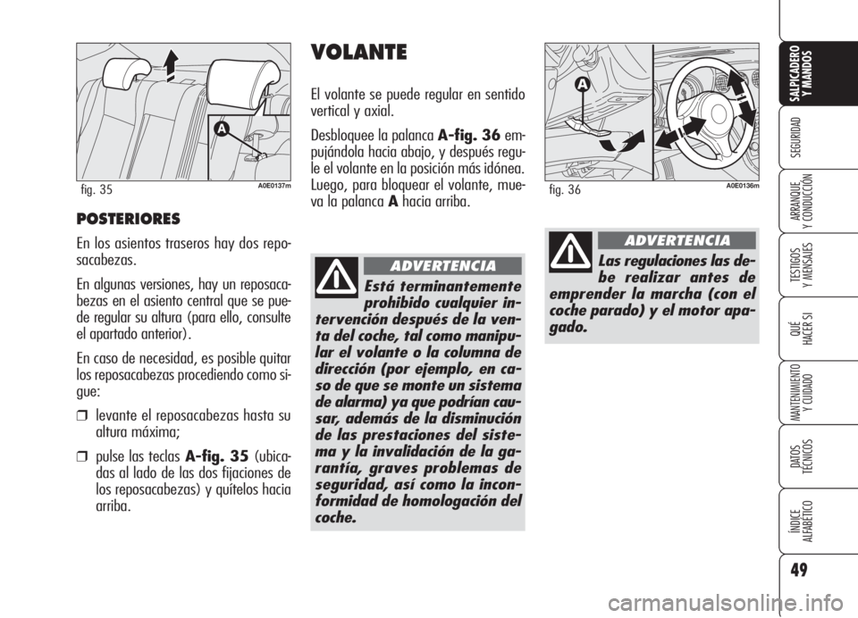 Alfa Romeo 159 2005  Manual de Empleo y Cuidado (in Spanish) 49
SEGURIDAD
TESTIGOS
Y MENSAJES
QUÉ
HACER SI
MANTENIMIENTO
Y CUIDADO
DATOS 
TÉCNICOS
ÍNDICE
ALFABÉTICO 
SALPICADERO
Y MANDOS 
ARRANQUE
Y CONDUCCIÓNPOSTERIORES
En los asientos traseros hay dos re