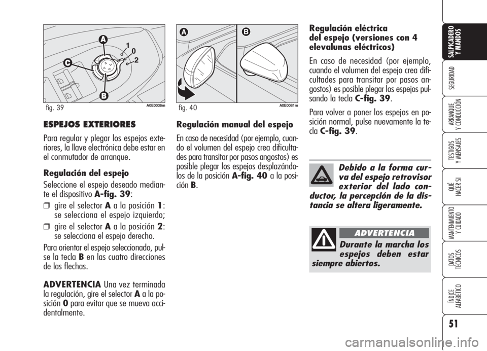 Alfa Romeo 159 2005  Manual de Empleo y Cuidado (in Spanish) 51
SEGURIDAD
TESTIGOS
Y MENSAJES
QUÉ
HACER SI
MANTENIMIENTO
Y CUIDADO
DATOS 
TÉCNICOS
ÍNDICE
ALFABÉTICO 
SALPICADERO
Y MANDOS 
ARRANQUE
Y CONDUCCIÓNESPEJOS EXTERIORES
Para regular y plegar los es