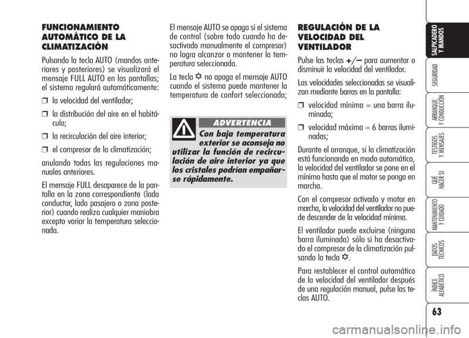 Alfa Romeo 159 2005  Manual de Empleo y Cuidado (in Spanish) 63
SEGURIDAD
TESTIGOS
Y MENSAJES
QUÉ
HACER SI
MANTENIMIENTO
Y CUIDADO
DATOS 
TÉCNICOS
ÍNDICE
ALFABÉTICO 
SALPICADERO
Y MANDOS 
ARRANQUE
Y CONDUCCIÓN
REGULACIÓN DE LA
VELOCIDAD DEL
VENTILADOR
Pul