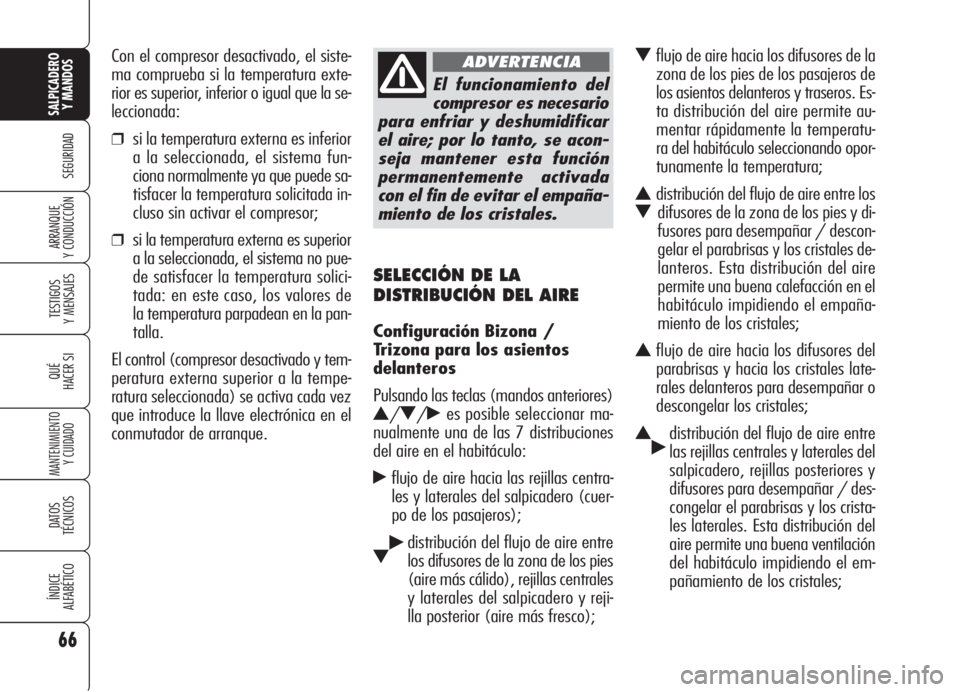 Alfa Romeo 159 2005  Manual de Empleo y Cuidado (in Spanish) 66
SEGURIDAD
TESTIGOS
Y MENSAJES
QUÉ
HACER SI
MANTENIMIENTO
Y CUIDADO
DATOS 
TÉCNICOS
ÍNDICE
ALFABÉTICO
SALPICADERO
Y MANDOS 
ARRANQUE
Y CONDUCCIÓN
SELECCIÓN DE LA
DISTRIBUCIÓN DEL AIRE
Configu