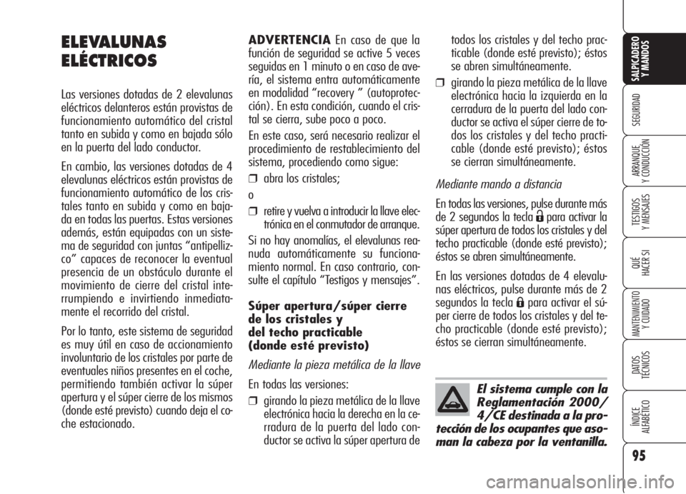 Alfa Romeo 159 2005  Manual de Empleo y Cuidado (in Spanish) 95
SEGURIDAD
TESTIGOS
Y MENSAJES
QUÉ
HACER SI
MANTENIMIENTO
Y CUIDADO
DATOS 
TÉCNICOS
ÍNDICE
ALFABÉTICO 
SALPICADERO
Y MANDOS 
ARRANQUE
Y CONDUCCIÓN
ADVERTENCIAEn caso de que la
función de segur