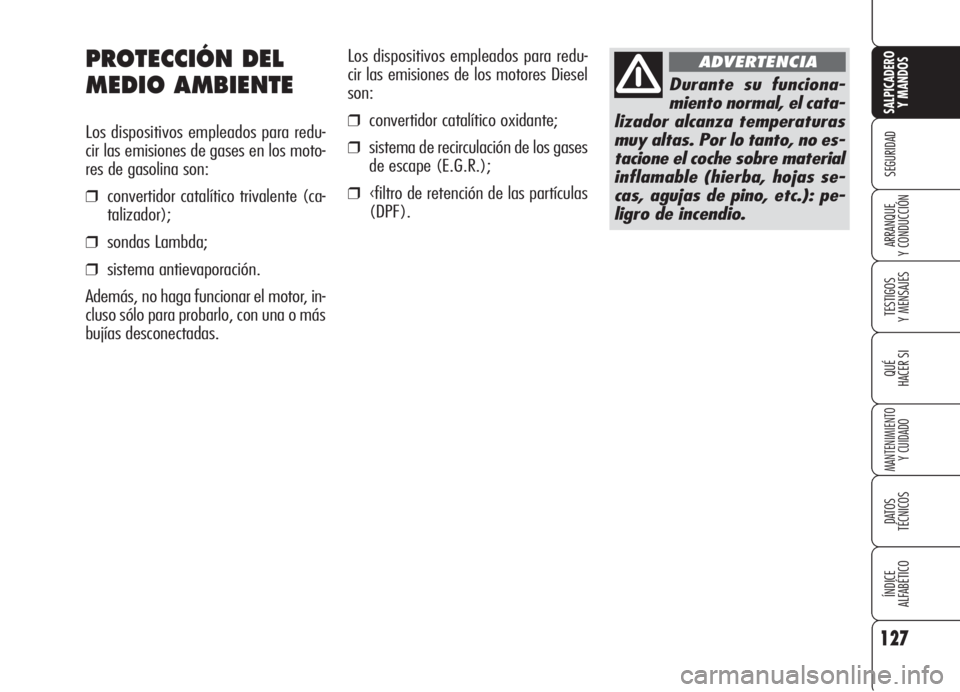 Alfa Romeo 159 2006  Manual de Empleo y Cuidado (in Spanish) Los dispositivos empleados para redu-
cir las emisiones de los motores Diesel
son:
❒convertidor catalítico oxidante;
❒sistema de recirculación de los gases
de escape (E.G.R.);
❒‹filtro de re