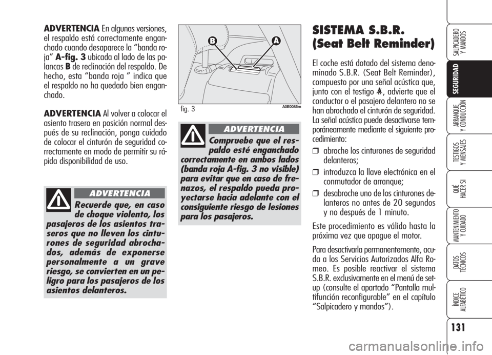Alfa Romeo 159 2006  Manual de Empleo y Cuidado (in Spanish) 131
SEGURIDAD
TESTIGOS
Y MENSAJES
QUÉ
HACER SI
MANTENIMIENTO
Y CUIDADO
DATOS 
TÉCNICOS
ÍNDICE
ALFABÉTICO 
SALPICADERO
Y MANDOS 
ARRANQUE
Y CONDUCCIÓN
SISTEMA S.B.R.
(Seat Belt Reminder)
El coche 