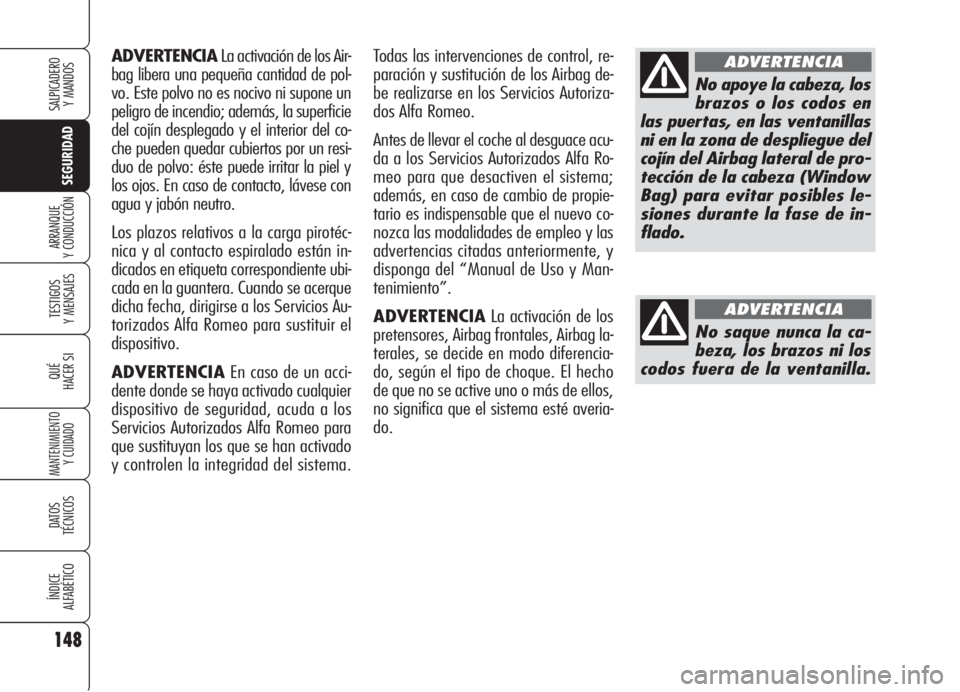 Alfa Romeo 159 2006  Manual de Empleo y Cuidado (in Spanish) 148
SEGURIDAD
TESTIGOS
Y MENSAJES
QUÉ
HACER SI
MANTENIMIENTO
Y CUIDADO
DATOS 
TÉCNICOS
ÍNDICE
ALFABÉTICO
SALPICADERO
Y MANDOS 
ARRANQUE
Y CONDUCCIÓN
ADVERTENCIALa activación de los Air-
bag libe