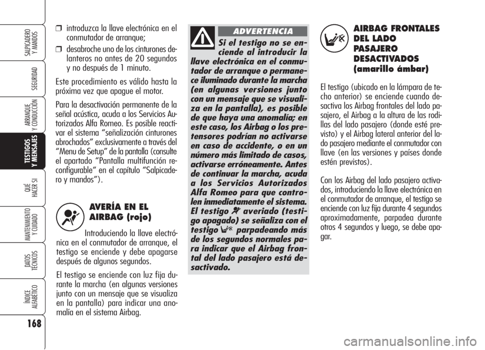 Alfa Romeo 159 2006  Manual de Empleo y Cuidado (in Spanish) AVERÍA EN EL
AIRBAG (rojo)
Introduciendo la llave electró-
nica en el conmutador de arranque, el
testigo se enciende y debe apagarse
después de algunos segundos. 
El testigo se enciende con luz fij