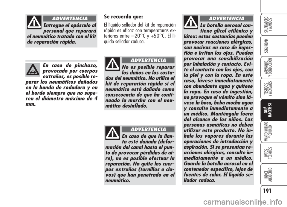 Alfa Romeo 159 2006  Manual de Empleo y Cuidado (in Spanish) 191
SEGURIDAD
TESTIGOS
Y MENSAJES
QUÉ
HACER SI
MANTENIMIENTO
Y CUIDADO
DATOS 
TÉCNICOS
ÍNDICE
ALFABÉTICO 
SALPICADERO
Y MANDOS 
ARRANQUE
Y CONDUCCIÓN
La botella aerosol con-
tiene glicol etiléni