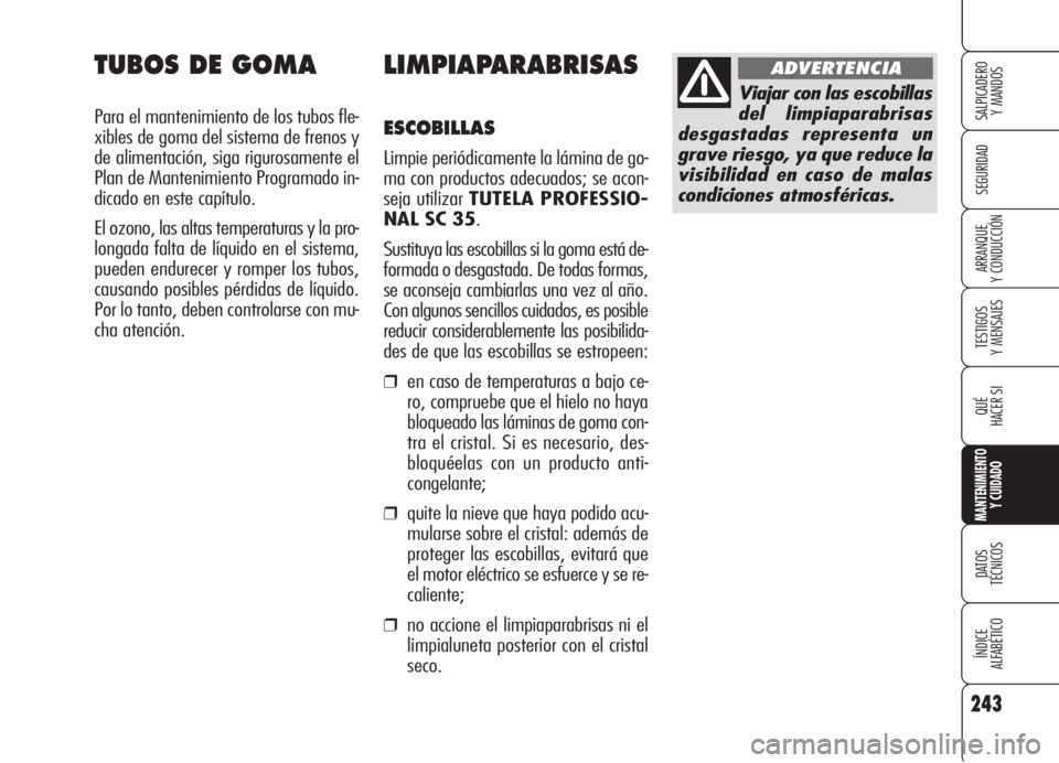 Alfa Romeo 159 2006  Manual de Empleo y Cuidado (in Spanish) 243
SEGURIDAD
TESTIGOS
Y MENSAJES
QUÉ
HACER SI
MANTENIMIENTO
Y CUIDADO
DATOS 
TÉCNICOS
ÍNDICE
ALFABÉTICO 
SALPICADERO
Y MANDOS 
ARRANQUE
Y CONDUCCIÓN
LIMPIAPARABRISAS
ESCOBILLAS
Limpie periódica