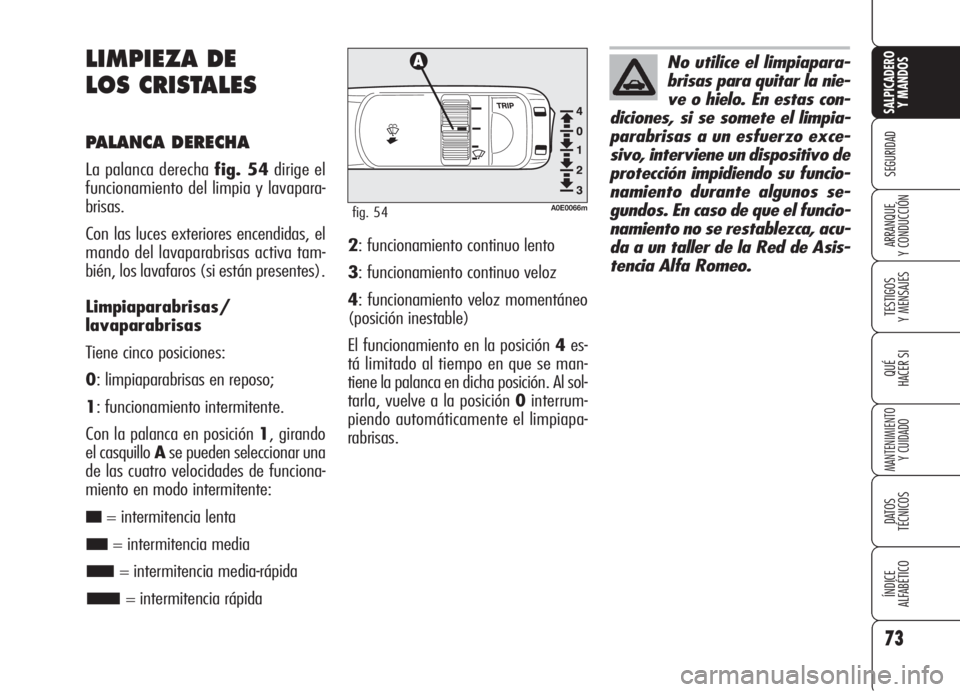 Alfa Romeo 159 2006 Manual de Empleo y Cuidado (in Spanish) 73
SEGURIDAD
TESTIGOS
Y MENSAJES
QUÉ
HACER SI
MANTENIMIENTO
Y CUIDADO
DATOS
TÉCNICOS
ÍNDICE
ALFABÉTICO
SALPICADERO
Y MANDOS
ARRANQUE
Y CONDUCCIÓN
LIMPIEZA DE
LOS CRISTALES
PALANCA DERECHA
La Alfa Romeo 159 2006 Manual de Empleo y Cuidado (in Spanish) 73
SEGURIDAD
TESTIGOS
Y MENSAJES
QUÉ
HACER SI
MANTENIMIENTO
Y CUIDADO
DATOS
TÉCNICOS
ÍNDICE
ALFABÉTICO
SALPICADERO
Y MANDOS
ARRANQUE
Y CONDUCCIÓN
LIMPIEZA DE
LOS CRISTALES
PALANCA DERECHA
La