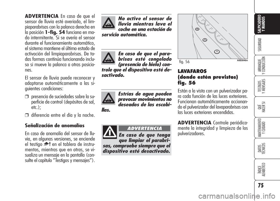 Alfa Romeo 159 2006 Manual de Empleo y Cuidado (in Spanish) 75
SEGURIDAD
TESTIGOS
Y MENSAJES
QUÉ
HACER SI
MANTENIMIENTO
Y CUIDADO
DATOS
TÉCNICOS
ÍNDICE
ALFABÉTICO
SALPICADERO
Y MANDOS
ARRANQUE
Y CONDUCCIÓNLAVAFAROS
(donde estén previstos)
fig. 56
Est Alfa Romeo 159 2006 Manual de Empleo y Cuidado (in Spanish) 75
SEGURIDAD
TESTIGOS
Y MENSAJES
QUÉ
HACER SI
MANTENIMIENTO
Y CUIDADO
DATOS
TÉCNICOS
ÍNDICE
ALFABÉTICO
SALPICADERO
Y MANDOS
ARRANQUE
Y CONDUCCIÓNLAVAFAROS
(donde estén previstos)
fig. 56
Est
