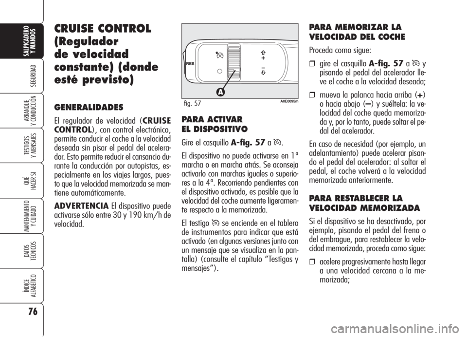 Alfa Romeo 159 2006 Manual de Empleo y Cuidado (in Spanish) 76
SEGURIDAD
TESTIGOS
Y MENSAJES
QUÉ
HACER SI
MANTENIMIENTO
Y CUIDADO
DATOS
TÉCNICOS
ÍNDICE
ALFABÉTICO
SALPICADERO
Y MANDOS
ARRANQUE
Y CONDUCCIÓN
CRUISE CONTROL
(Regulador
de velocidad
constant Alfa Romeo 159 2006 Manual de Empleo y Cuidado (in Spanish) 76
SEGURIDAD
TESTIGOS
Y MENSAJES
QUÉ
HACER SI
MANTENIMIENTO
Y CUIDADO
DATOS
TÉCNICOS
ÍNDICE
ALFABÉTICO
SALPICADERO
Y MANDOS
ARRANQUE
Y CONDUCCIÓN
CRUISE CONTROL
(Regulador
de velocidad
constant