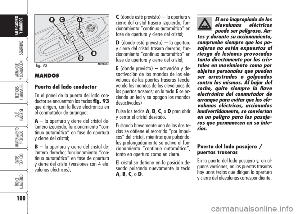 Alfa Romeo 159 2007 Manual de Empleo y Cuidado (in Spanish) 100
SEGURIDAD
TESTIGOS
Y MENSAJES
QUÉ
HACER SI
MANTENIMIENTO
Y CUIDADO
DATOS
TÉCNICOS
ÍNDICE
ALFABÉTICO
SALPICADERO
Y MANDOS
ARRANQUE
Y CONDUCCIÓN
C(donde esté previsto) – la apertura y
cier Alfa Romeo 159 2007 Manual de Empleo y Cuidado (in Spanish) 100
SEGURIDAD
TESTIGOS
Y MENSAJES
QUÉ
HACER SI
MANTENIMIENTO
Y CUIDADO
DATOS
TÉCNICOS
ÍNDICE
ALFABÉTICO
SALPICADERO
Y MANDOS
ARRANQUE
Y CONDUCCIÓN
C(donde esté previsto) – la apertura y
cier