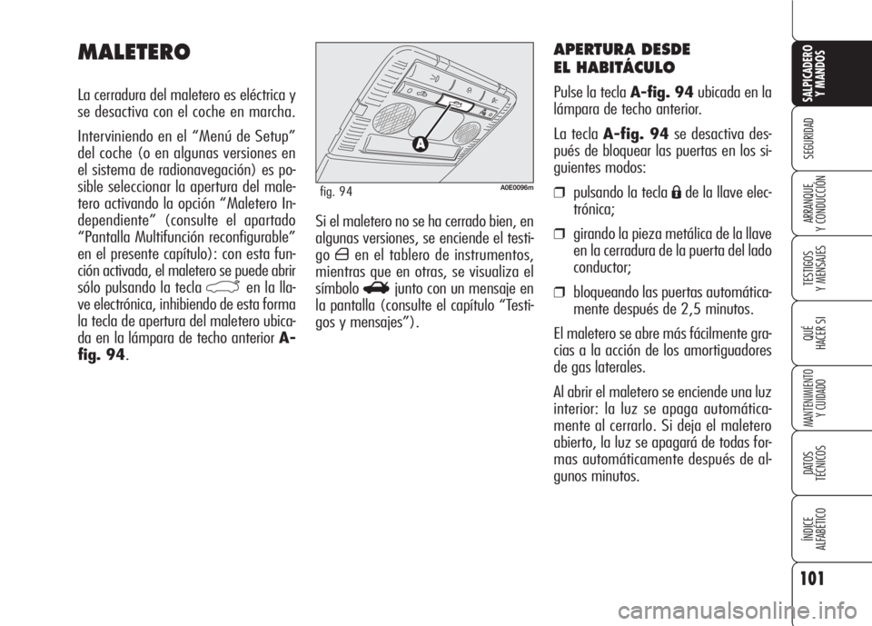 Alfa Romeo 159 2007 Manual de Empleo y Cuidado (in Spanish) 101
SEGURIDAD
TESTIGOS
Y MENSAJES
QUÉ
HACER SI
MANTENIMIENTO
Y CUIDADO
DATOS
TÉCNICOS
ÍNDICE
ALFABÉTICO
SALPICADERO
Y MANDOS
ARRANQUE
Y CONDUCCIÓNSi el maletero no se ha cerrado bien, en
algun Alfa Romeo 159 2007 Manual de Empleo y Cuidado (in Spanish) 101
SEGURIDAD
TESTIGOS
Y MENSAJES
QUÉ
HACER SI
MANTENIMIENTO
Y CUIDADO
DATOS
TÉCNICOS
ÍNDICE
ALFABÉTICO
SALPICADERO
Y MANDOS
ARRANQUE
Y CONDUCCIÓNSi el maletero no se ha cerrado bien, en
algun